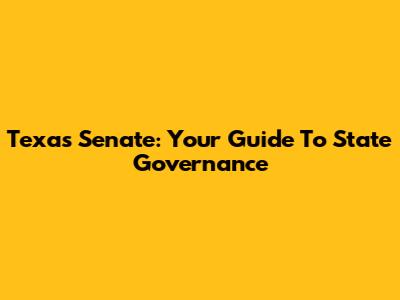 Texas Senate: Your Guide To State Governance