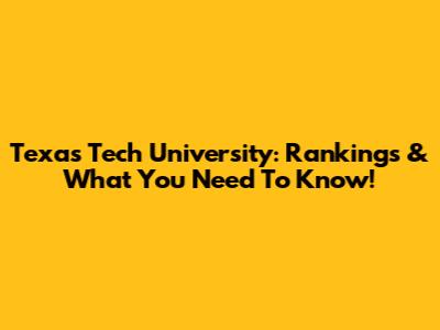 Texas Tech University: Rankings & What You Need To Know!