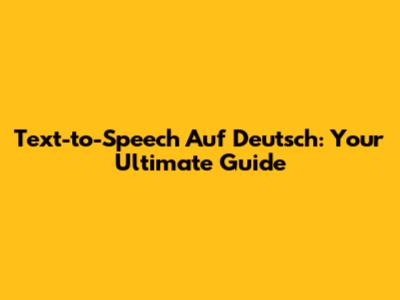 Text-to-Speech Auf Deutsch: Your Ultimate Guide