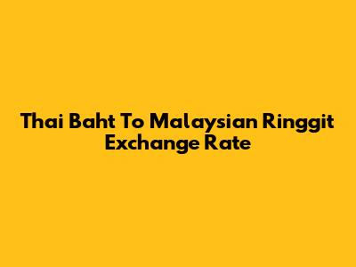 Thai Baht To Malaysian Ringgit Exchange Rate