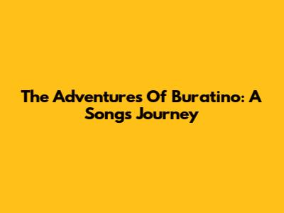 The Adventures Of Buratino: A Song's Journey
