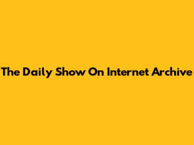 The Daily Show On Internet Archive