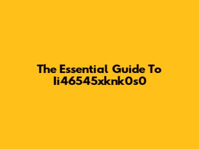 The Essential Guide To Ii46545xknk0s0