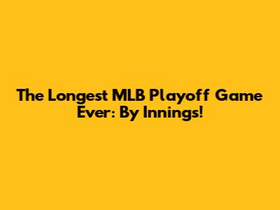The Longest MLB Playoff Game Ever: By Innings!