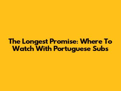 The Longest Promise: Where To Watch With Portuguese Subs