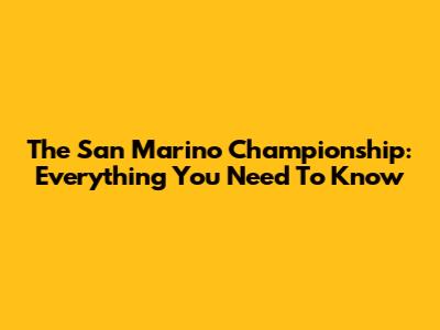 The San Marino Championship: Everything You Need To Know