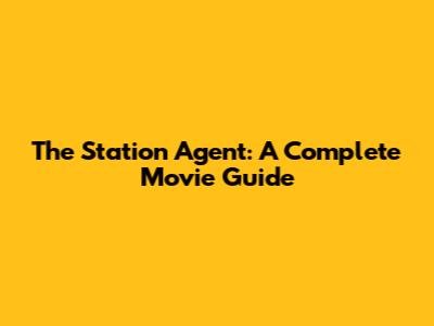 The Station Agent: A Complete Movie Guide