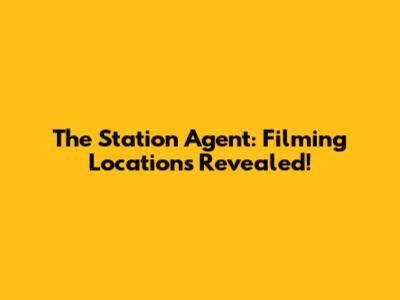 The Station Agent: Filming Locations Revealed!