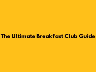 The Ultimate Breakfast Club Guide