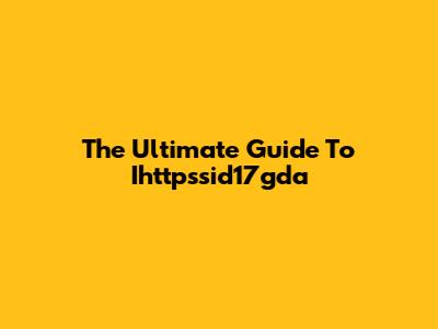 The Ultimate Guide To Ihttpssid17gda