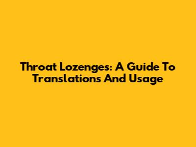 Throat Lozenges: A Guide To Translations And Usage