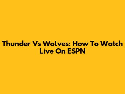 Thunder Vs Wolves: How To Watch Live On ESPN