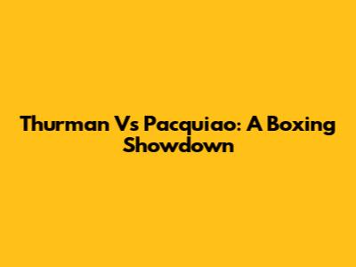 Thurman Vs Pacquiao: A Boxing Showdown
