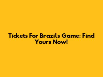 Tickets For Brazil's Game: Find Yours Now!