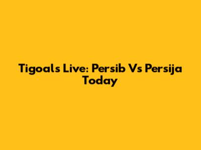 Tigoals Live: Persib Vs Persija Today