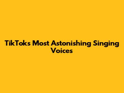 TikTok's Most Astonishing Singing Voices