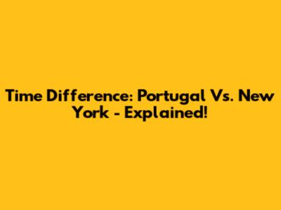 Time Difference: Portugal Vs. New York - Explained!