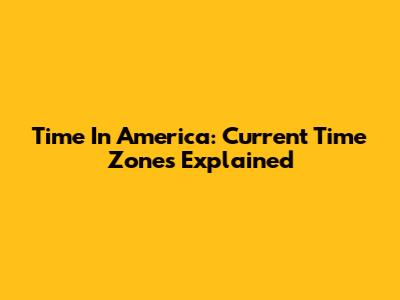 Time In America: Current Time Zones Explained