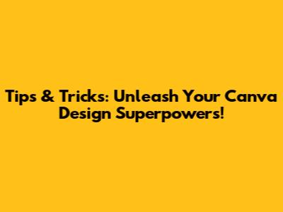Tips & Tricks: Unleash Your Canva Design Superpowers!
