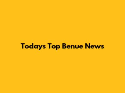 Today's Top Benue News