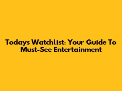 Today's Watchlist: Your Guide To Must-See Entertainment