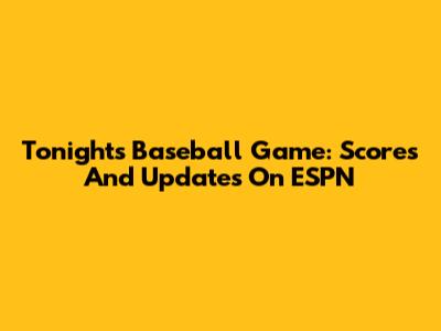 Tonight's Baseball Game: Scores And Updates On ESPN