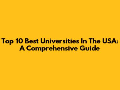 Top 10 Best Universities In The USA: A Comprehensive Guide