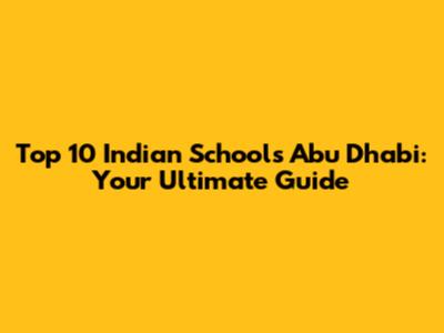 Top 10 Indian Schools Abu Dhabi: Your Ultimate Guide