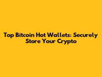Top Bitcoin Hot Wallets: Securely Store Your Crypto