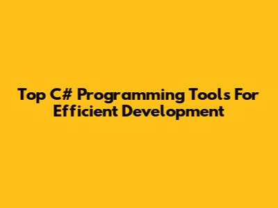 Top C# Programming Tools For Efficient Development