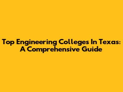 Top Engineering Colleges In Texas: A Comprehensive Guide