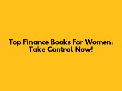 Top Finance Books For Women: Take Control Now!