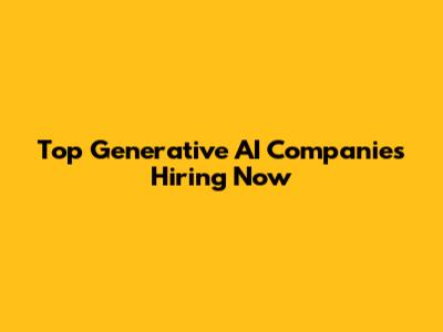 Top Generative AI Companies Hiring Now