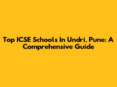 Top ICSE Schools In Undri, Pune: A Comprehensive Guide