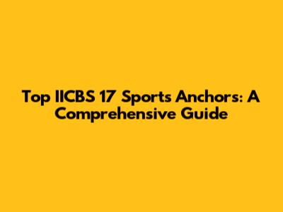 Top IICBS 17 Sports Anchors: A Comprehensive Guide