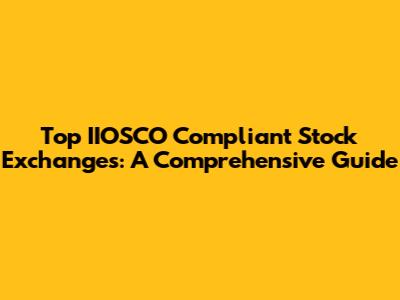 Top IIOSCO Compliant Stock Exchanges: A Comprehensive Guide