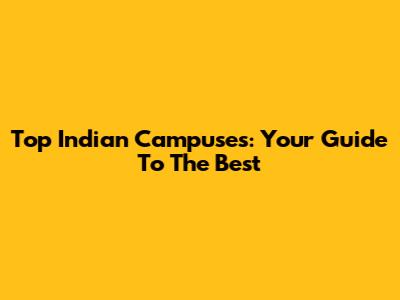 Top Indian Campuses: Your Guide To The Best
