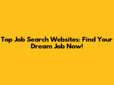 Top Job Search Websites: Find Your Dream Job Now!