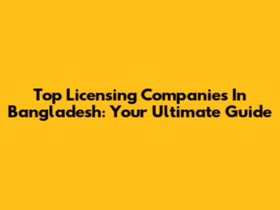 Top Licensing Companies In Bangladesh: Your Ultimate Guide