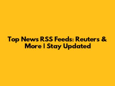 Top News RSS Feeds: Reuters & More | Stay Updated