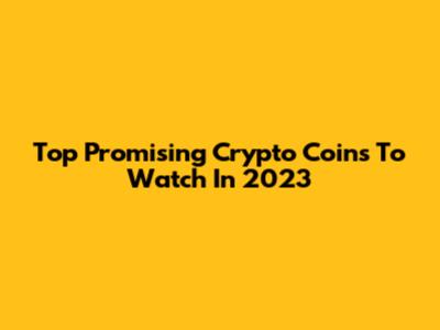 Top Promising Crypto Coins To Watch In 2023