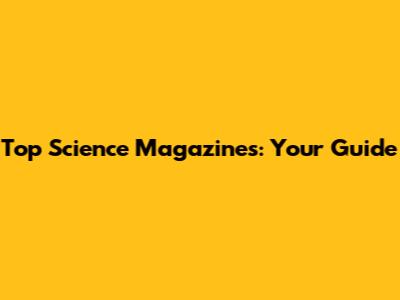 Top Science Magazines: Your Guide