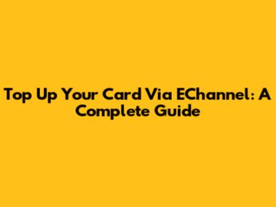 Top Up Your Card Via EChannel: A Complete Guide