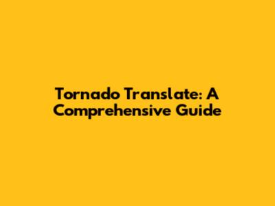 Tornado Translate: A Comprehensive Guide