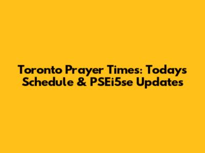 Toronto Prayer Times: Today's Schedule & PSEi5se Updates