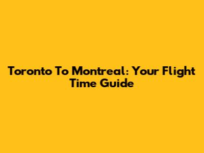 Toronto To Montreal: Your Flight Time Guide
