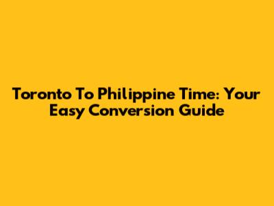 Toronto To Philippine Time: Your Easy Conversion Guide