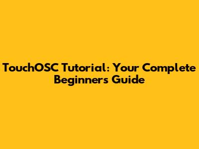 TouchOSC Tutorial: Your Complete Beginner's Guide