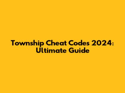 Township Cheat Codes 2024: Ultimate Guide