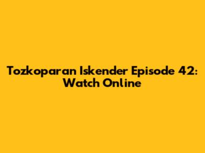Tozkoparan Iskender Episode 42: Watch Online